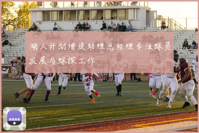 湖人计划增设助理总经理专注球员发展与球探工作